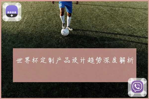 世界杯定制产品设计趋势深度解析
