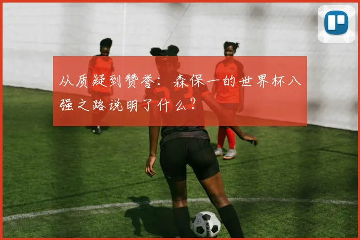 从质疑到赞誉：森保一的世界杯八强之路说明了什么？