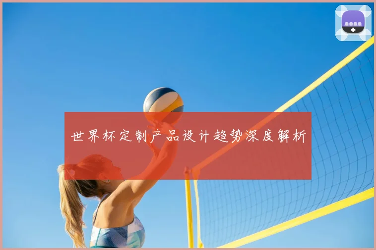 世界杯定制产品设计趋势深度解析
