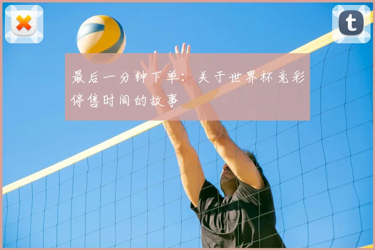 最后一分钟下单:关于世界杯竞彩停售时间的故事