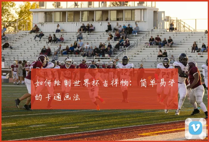 如何绘制世界杯吉祥物：简单易学的卡通画法